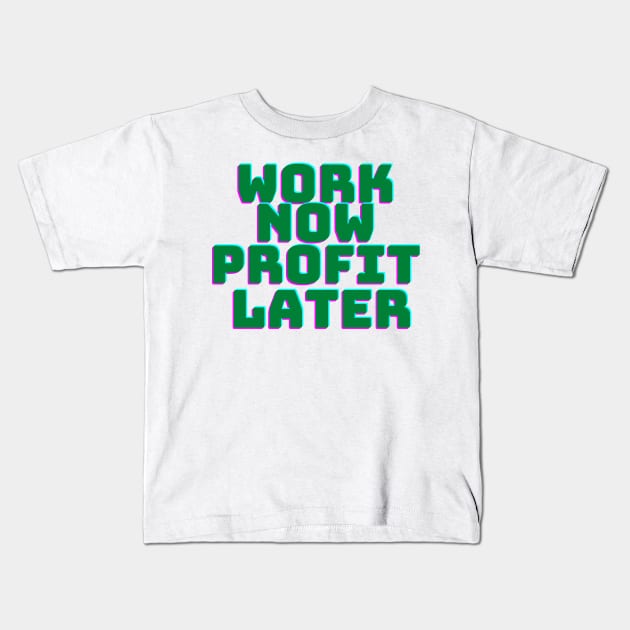 Work Now Profit Later Kids T-Shirt by desthehero